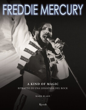 Freddie Mercury. A kind of magic. Ritratto di una leggenda del rock